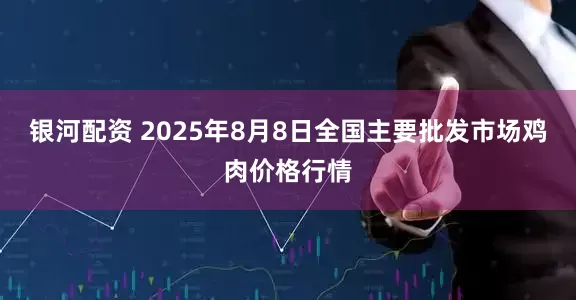 银河配资 2025年8月8日全国主要批发市场鸡肉价格行情